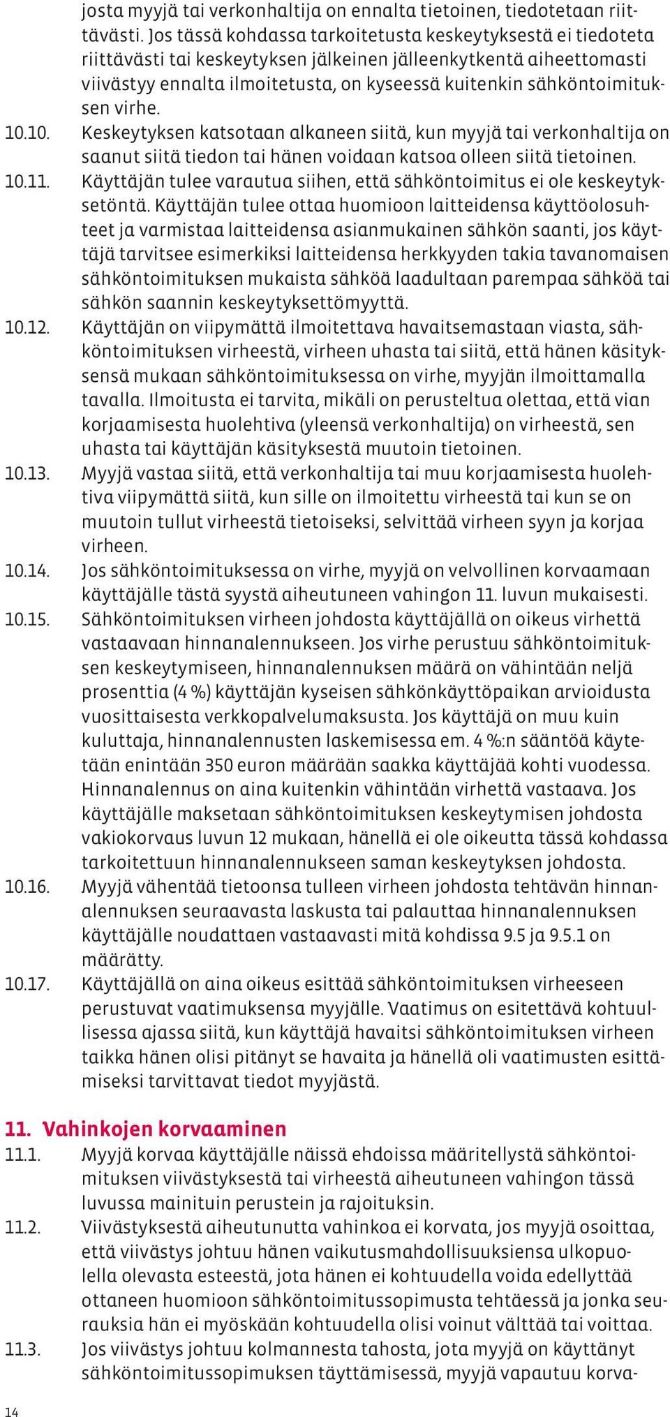 sähköntoimituksen virhe. 10.10. Keskeytyksen katsotaan alkaneen siitä, kun myyjä tai verkonhaltija on saanut siitä tiedon tai hänen voidaan katsoa olleen siitä tietoinen. 10.11.