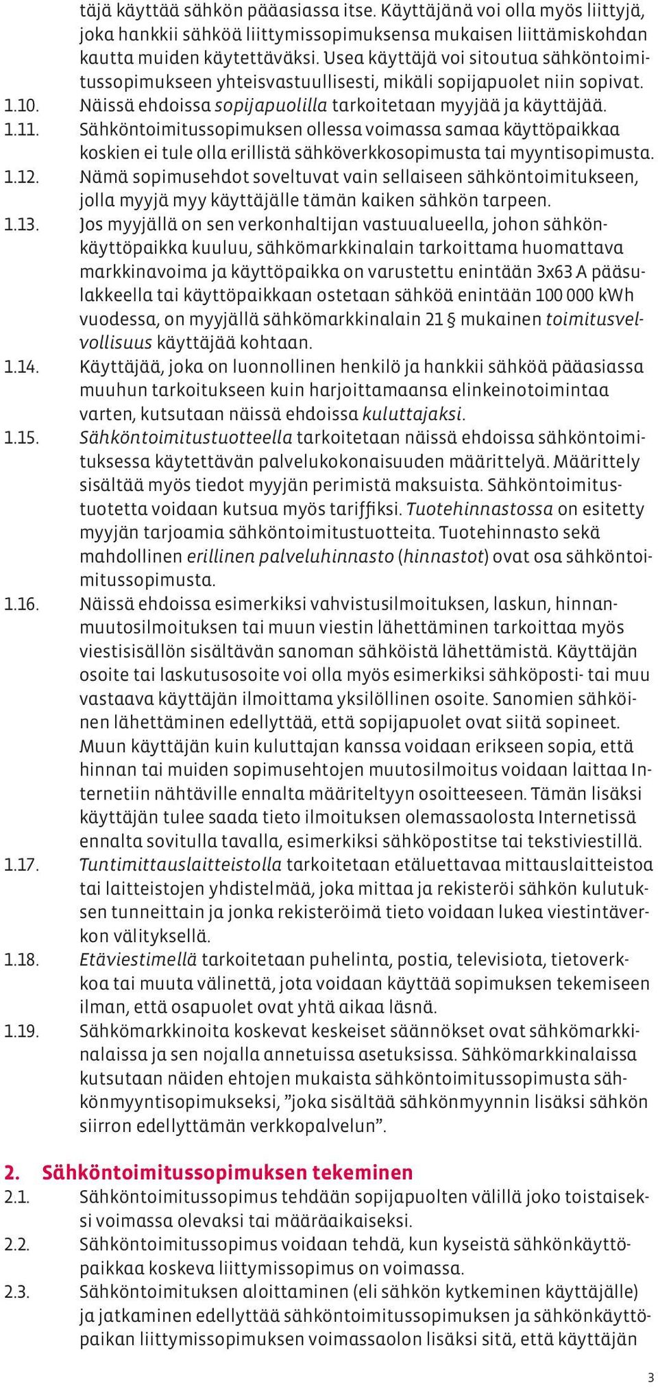 Sähköntoimitussopimuksen ollessa voimassa samaa käyttöpaikkaa koskien ei tule olla erillistä sähköverkkosopimusta tai myyntisopimusta. 1.12.