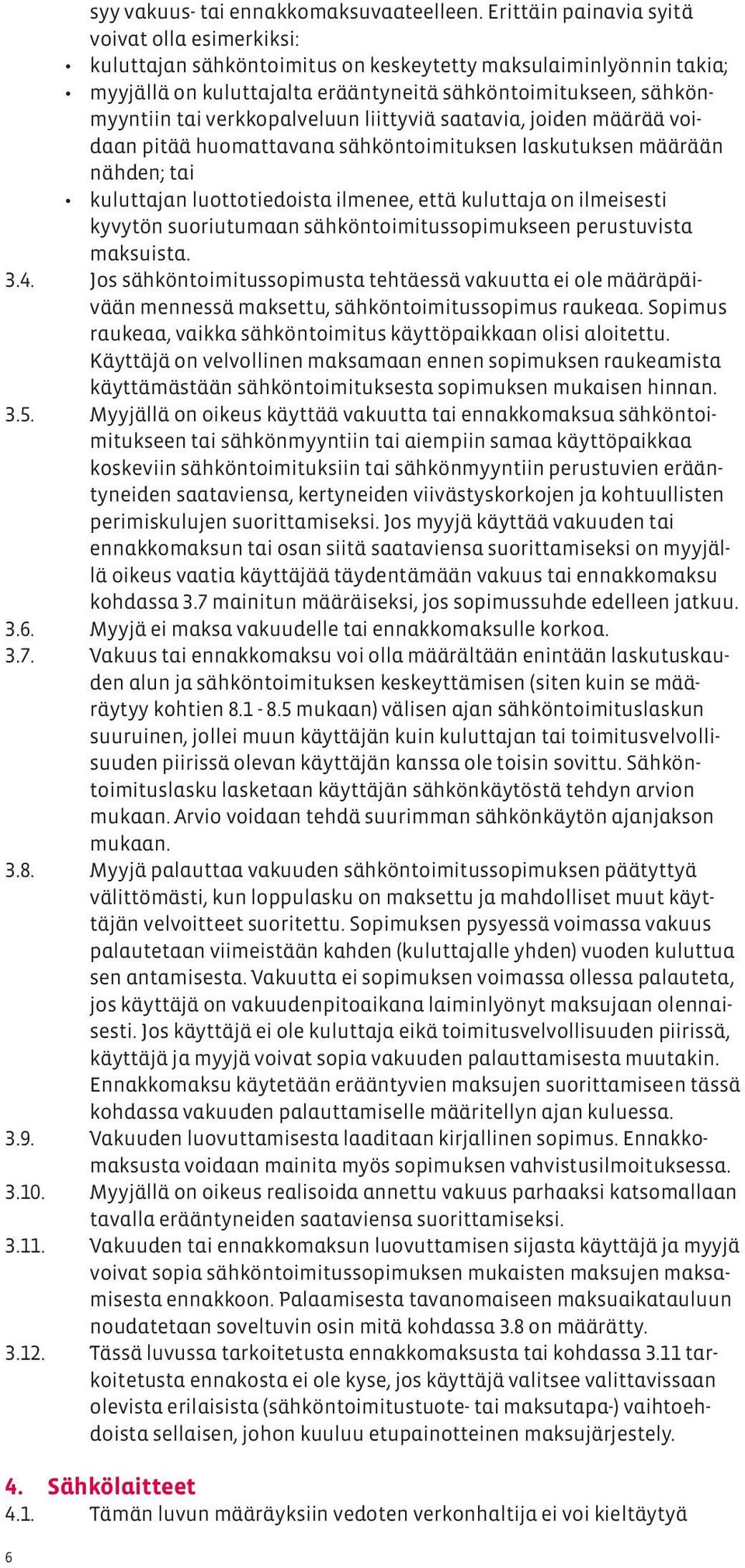 verkkopalveluun liittyviä saatavia, joiden määrää voidaan pitää huomattavana sähköntoimituksen laskutuksen määrään nähden; tai kuluttajan luottotiedoista ilmenee, että kuluttaja on ilmeisesti kyvytön