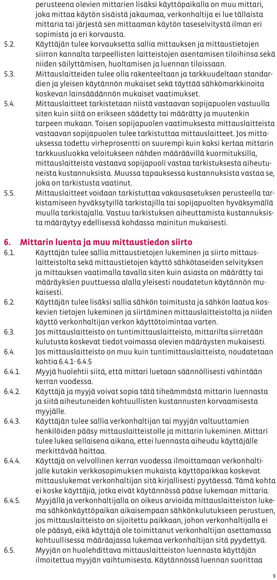 Käyttäjän tulee korvauksetta sallia mittauksen ja mittaustietojen siirron kannalta tarpeellisten laitteistojen asentamisen tiloihinsa sekä niiden säilyttämisen, huoltamisen ja luennan tiloissaan. 5.3.