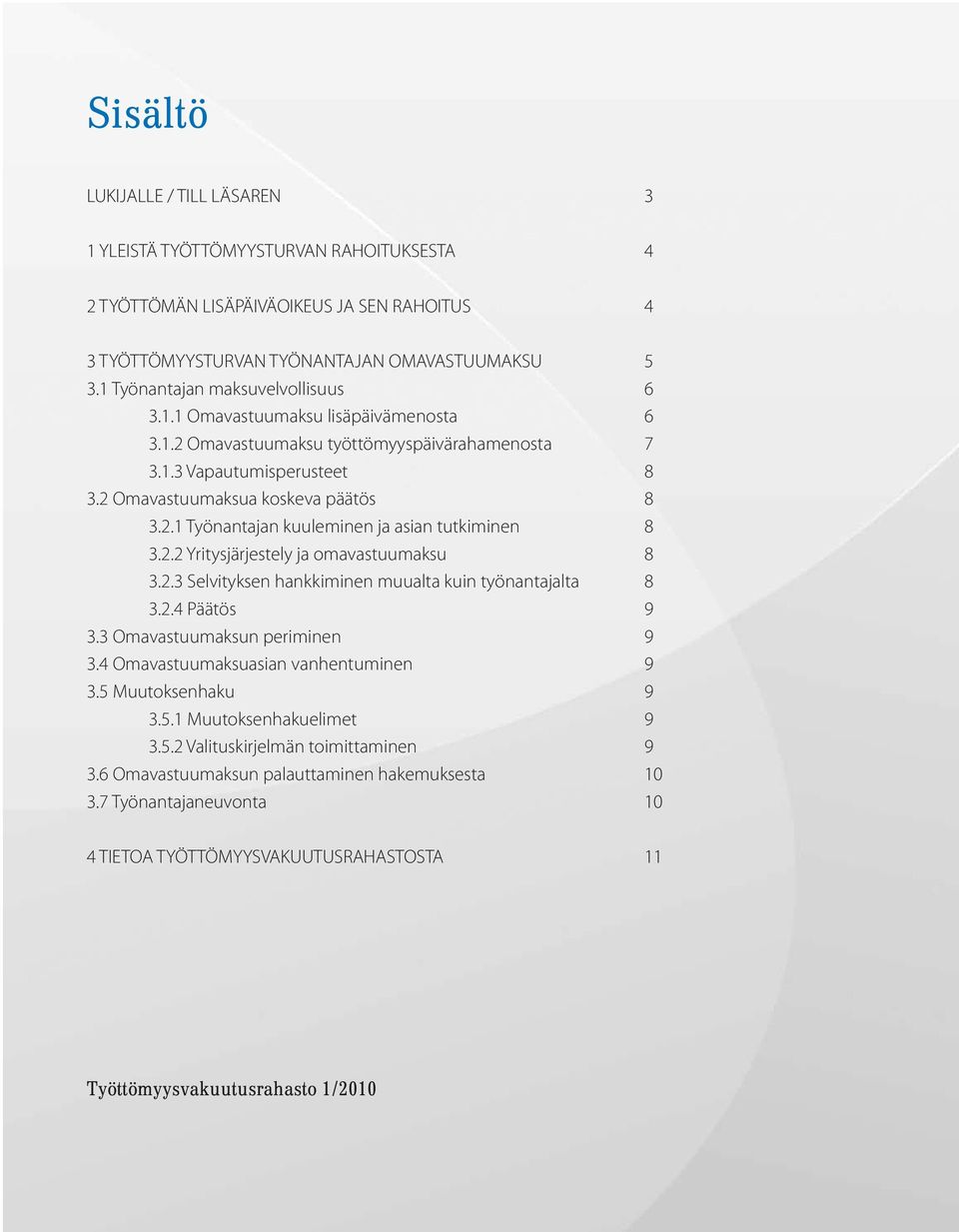 2.2 Yritysjärjestely ja omavastuumaksu 8 3.2.3 Selvityksen hankkiminen muualta kuin työnantajalta 8 3.2.4 Päätös 9 3.3 Omavastuumaksun periminen 9 3.4 Omavastuumaksuasian vanhentuminen 9 3.