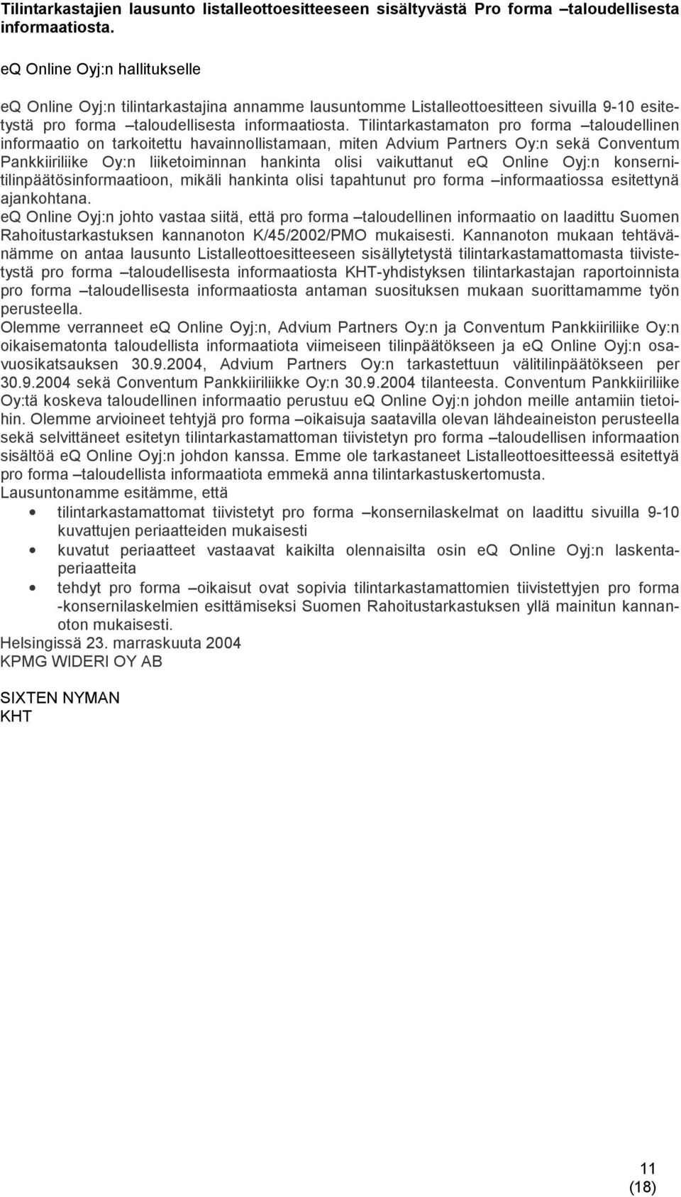 Tilintarkastamaton pro forma taloudellinen informaatio on tarkoitettu havainnollistamaan, miten Advium Partners Oy:n sekä Conventum Pankkiiriliike Oy:n liiketoiminnan hankinta olisi vaikuttanut eq