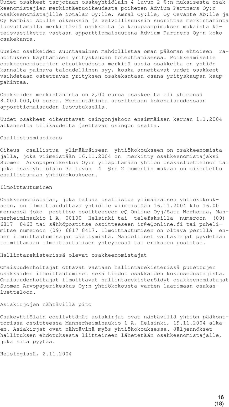 Partners Oy:n koko osakekanta. Uusien osakkeiden suuntaaminen mahdollistaa oman pääoman ehtoisen rahoituksen käyttämisen yrityskaupan toteuttamisessa.