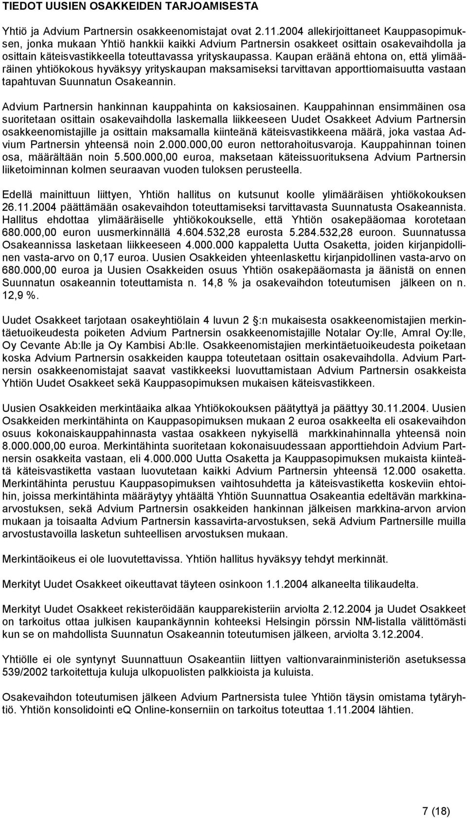 Kaupan eräänä ehtona on, että ylimääräinen yhtiökokous hyväksyy yrityskaupan maksamiseksi tarvittavan apporttiomaisuutta vastaan tapahtuvan Suunnatun Osakeannin.