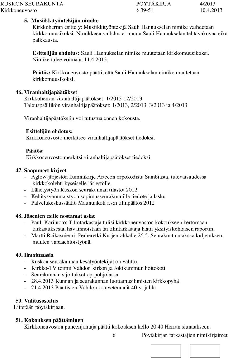 Kirkkeuvosto päätti, että Sauli Hannukselan nimike muutetaan kirkkomuusikoksi. 46.