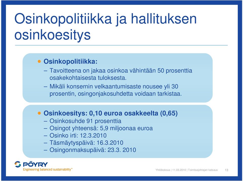 Mikäli konsernin velkaantumisaste nousee yli 30 prosentin, osingonjakosuhdetta voidaan tarkistaa.