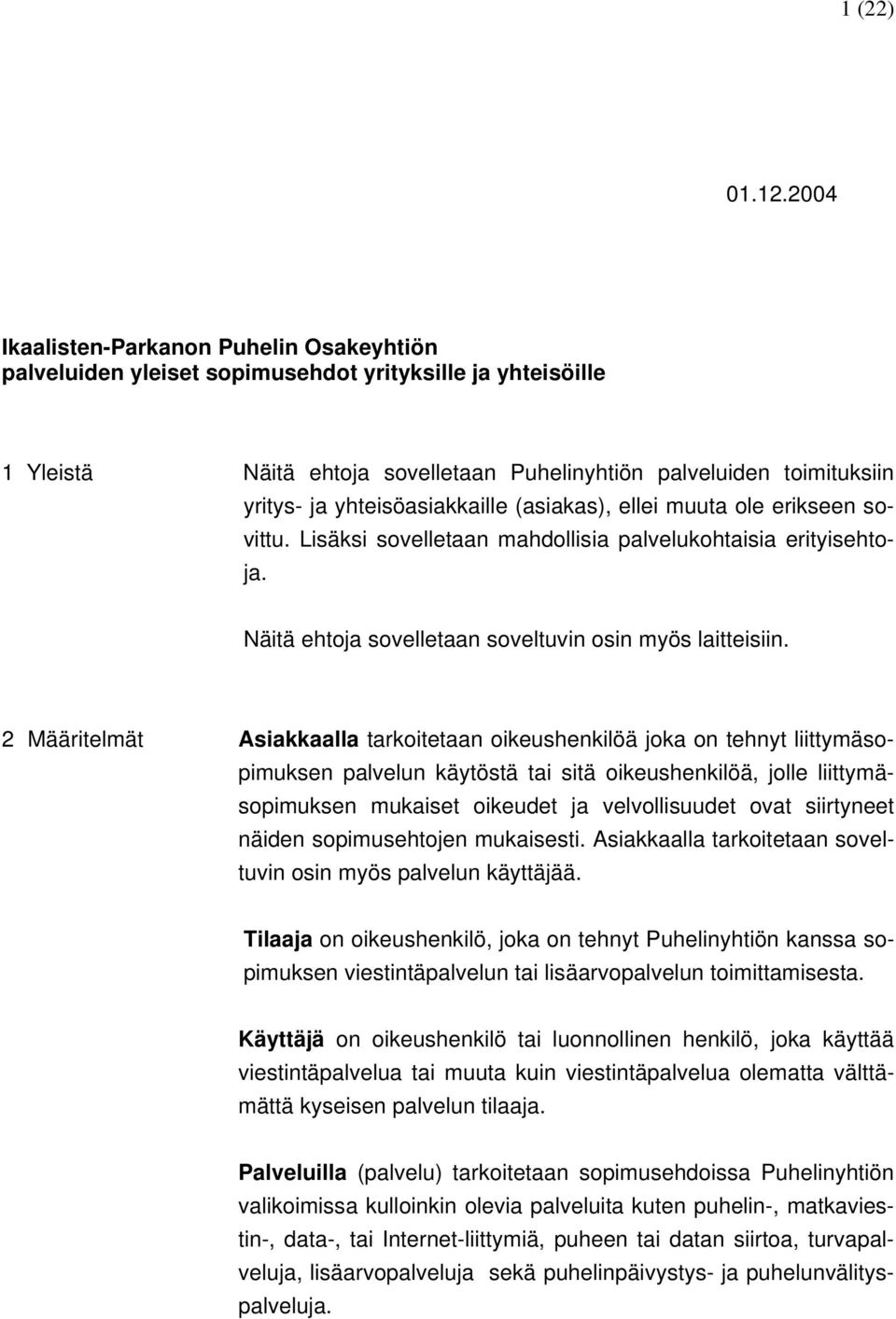 yhteisöasiakkaille (asiakas), ellei muuta ole erikseen sovittu. Lisäksi sovelletaan mahdollisia palvelukohtaisia erityisehtoja. Näitä ehtoja sovelletaan soveltuvin osin myös laitteisiin.