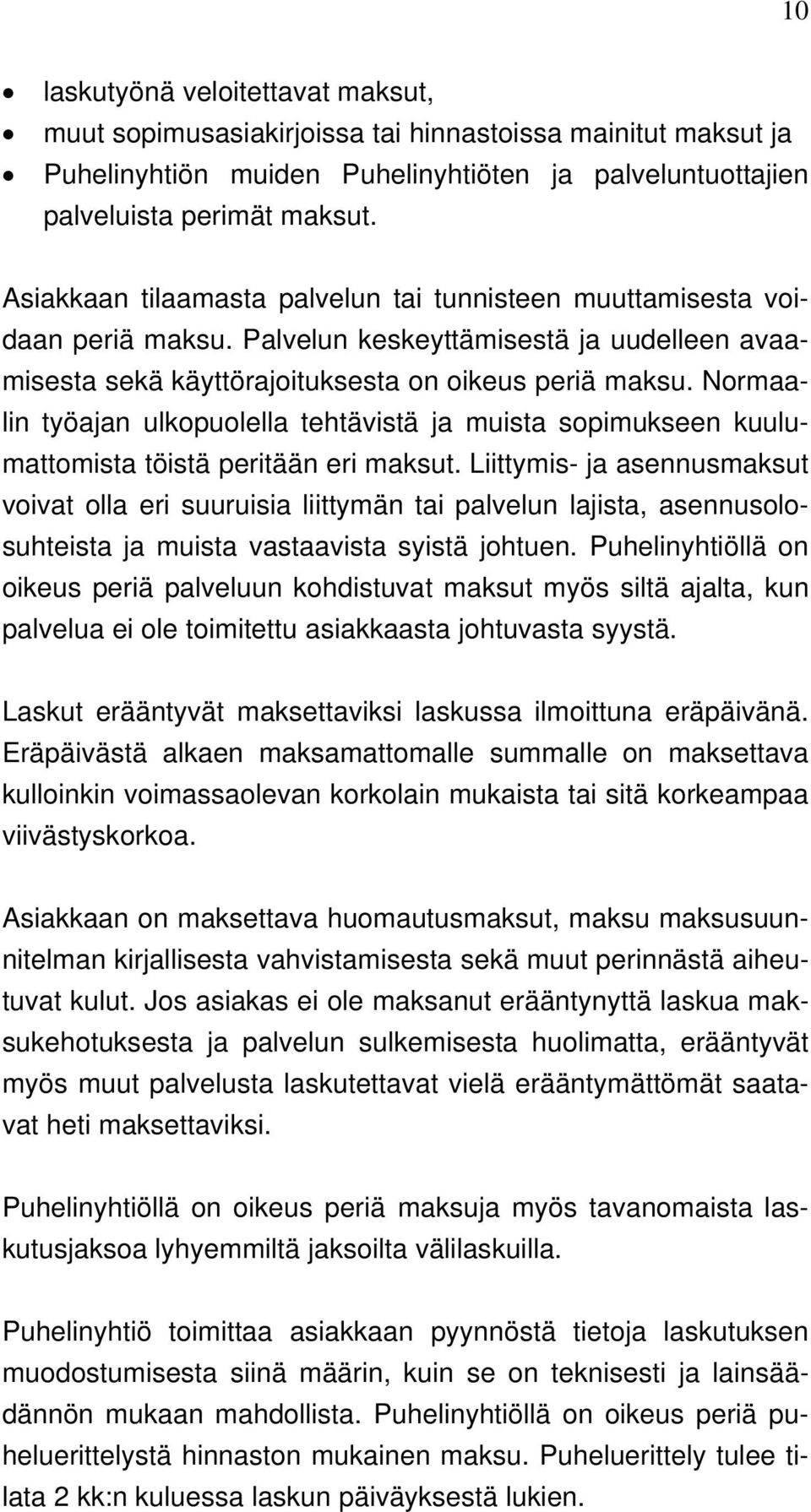 Normaalin työajan ulkopuolella tehtävistä ja muista sopimukseen kuulumattomista töistä peritään eri maksut.