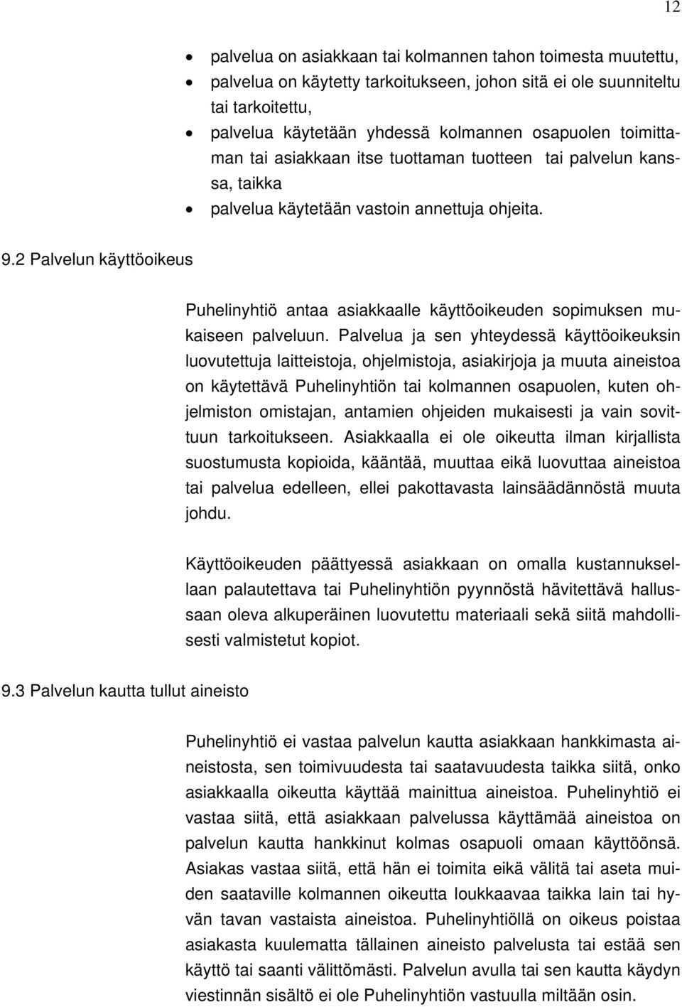 2 Palvelun käyttöoikeus Puhelinyhtiö antaa asiakkaalle käyttöoikeuden sopimuksen mukaiseen palveluun.