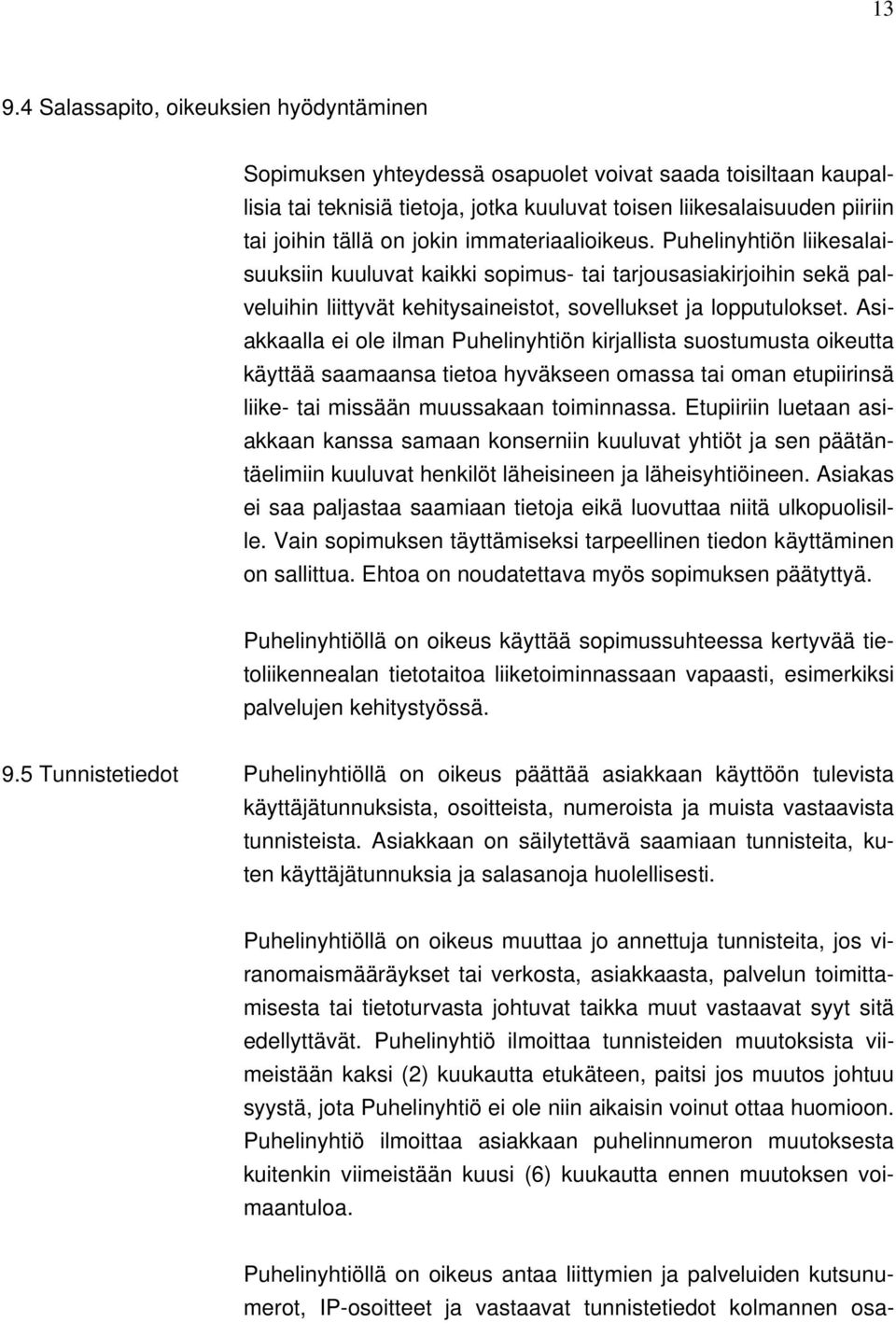 Asiakkaalla ei ole ilman Puhelinyhtiön kirjallista suostumusta oikeutta käyttää saamaansa tietoa hyväkseen omassa tai oman etupiirinsä liike- tai missään muussakaan toiminnassa.