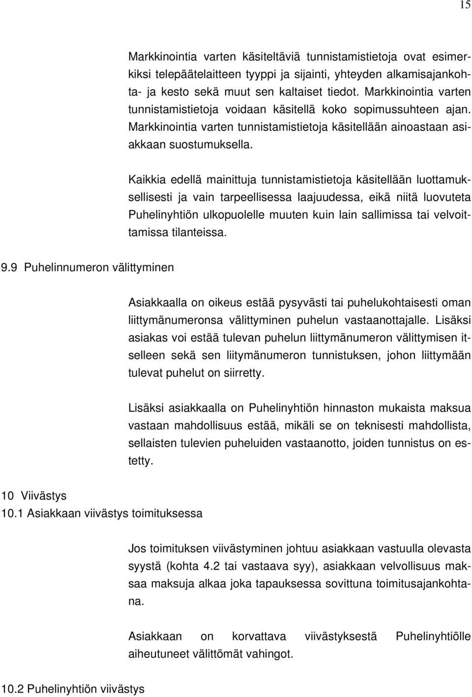 Kaikkia edellä mainittuja tunnistamistietoja käsitellään luottamuksellisesti ja vain tarpeellisessa laajuudessa, eikä niitä luovuteta Puhelinyhtiön ulkopuolelle muuten kuin lain sallimissa tai