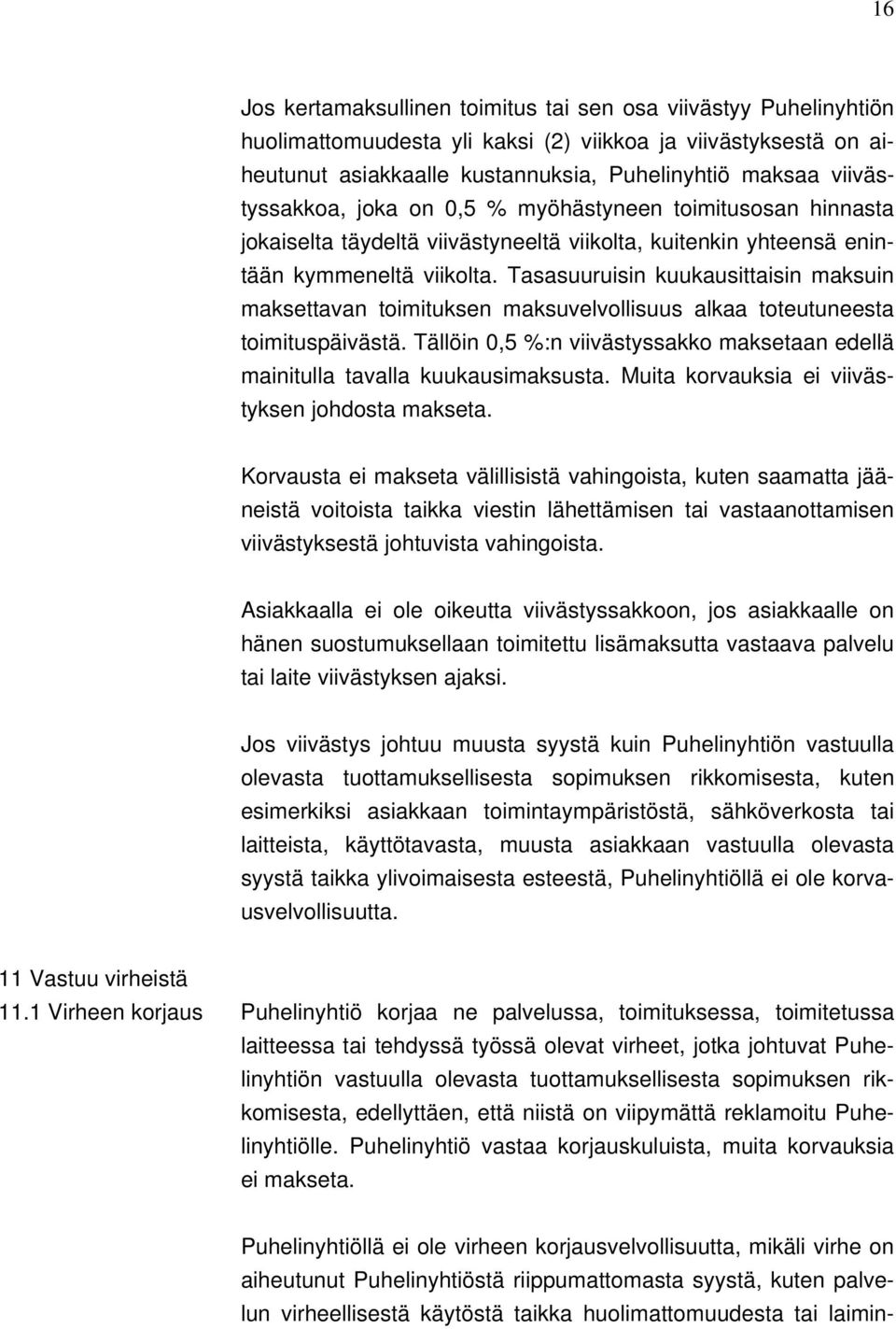 Tasasuuruisin kuukausittaisin maksuin maksettavan toimituksen maksuvelvollisuus alkaa toteutuneesta toimituspäivästä.