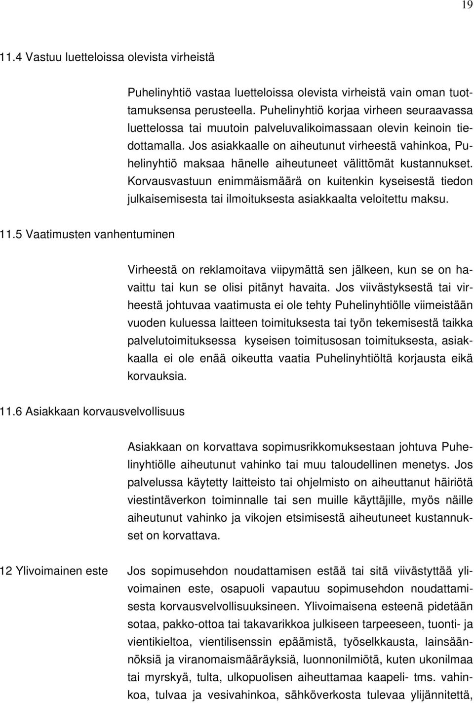 Jos asiakkaalle on aiheutunut virheestä vahinkoa, Puhelinyhtiö maksaa hänelle aiheutuneet välittömät kustannukset.