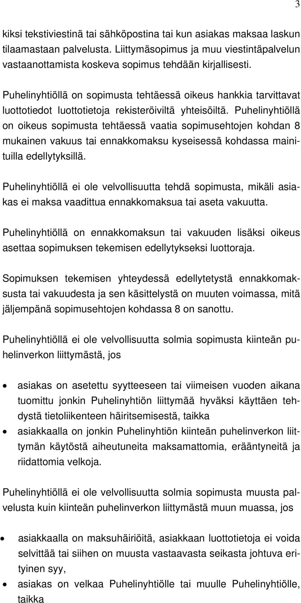 Puhelinyhtiöllä on oikeus sopimusta tehtäessä vaatia sopimusehtojen kohdan 8 mukainen vakuus tai ennakkomaksu kyseisessä kohdassa mainituilla edellytyksillä.
