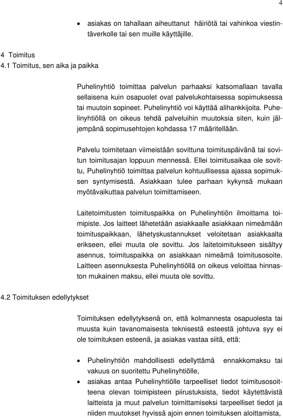 Puhelinyhtiö voi käyttää alihankkijoita. Puhelinyhtiöllä on oikeus tehdä palveluihin muutoksia siten, kuin jäljempänä sopimusehtojen kohdassa 17 määritellään.