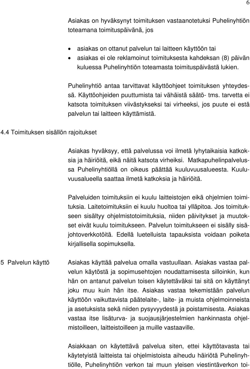 tarvetta ei katsota toimituksen viivästykseksi tai virheeksi, jos puute ei estä palvelun tai laitteen käyttämistä. 4.