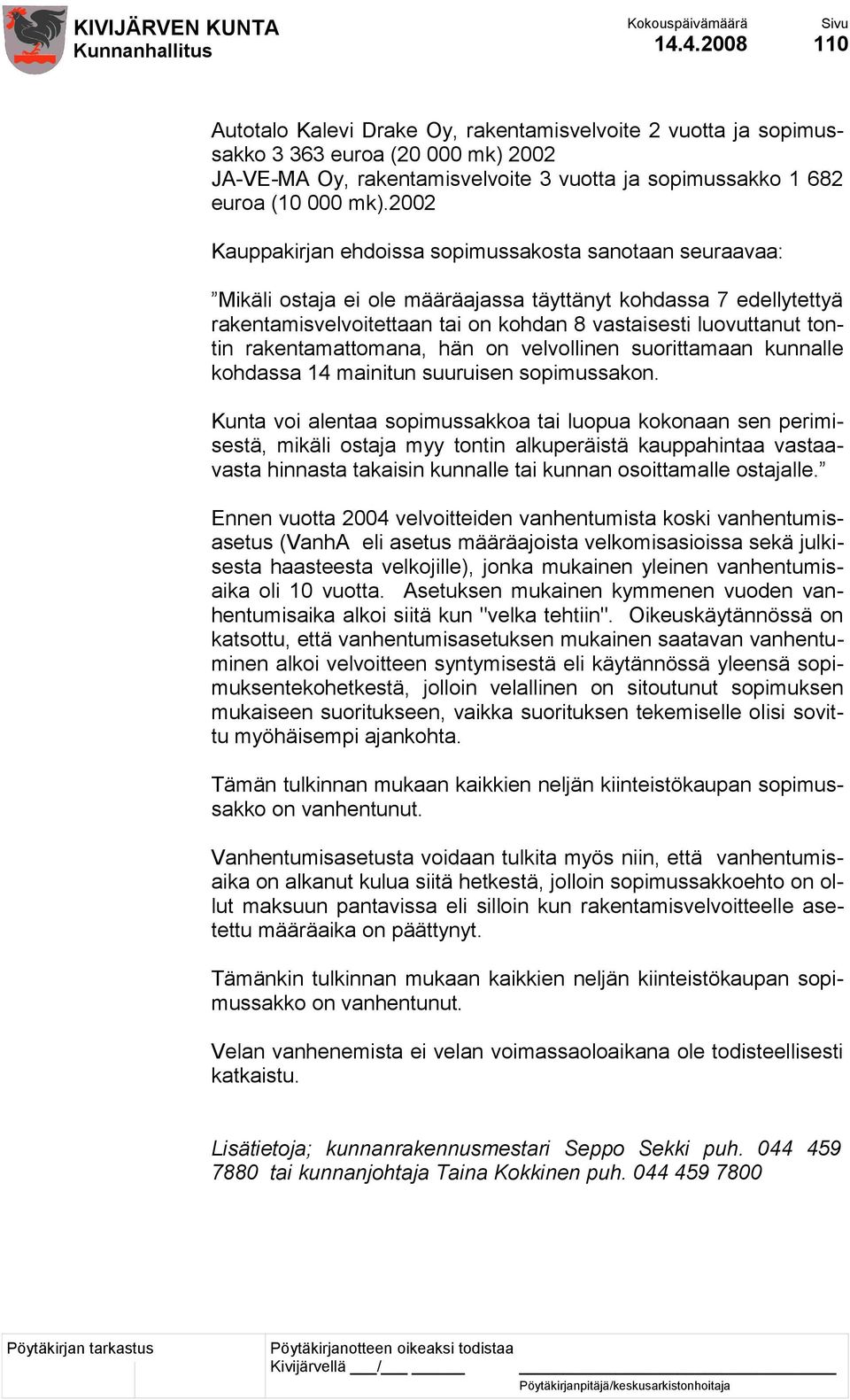 rakentamattomana, hän on velvollinen suorittamaan kunnalle kohdassa 14 mainitun suuruisen sopimussakon.