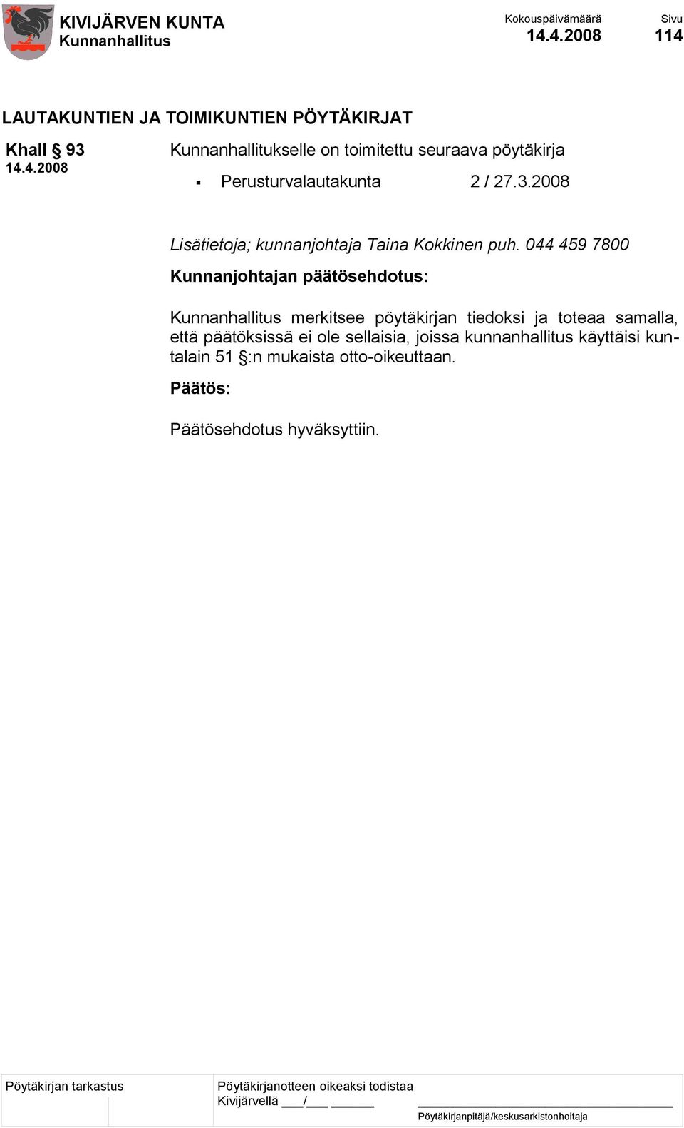 044 459 7800 merkitsee pöytäkirjan tiedoksi ja toteaa samalla, että päätöksissä ei ole sellaisia,