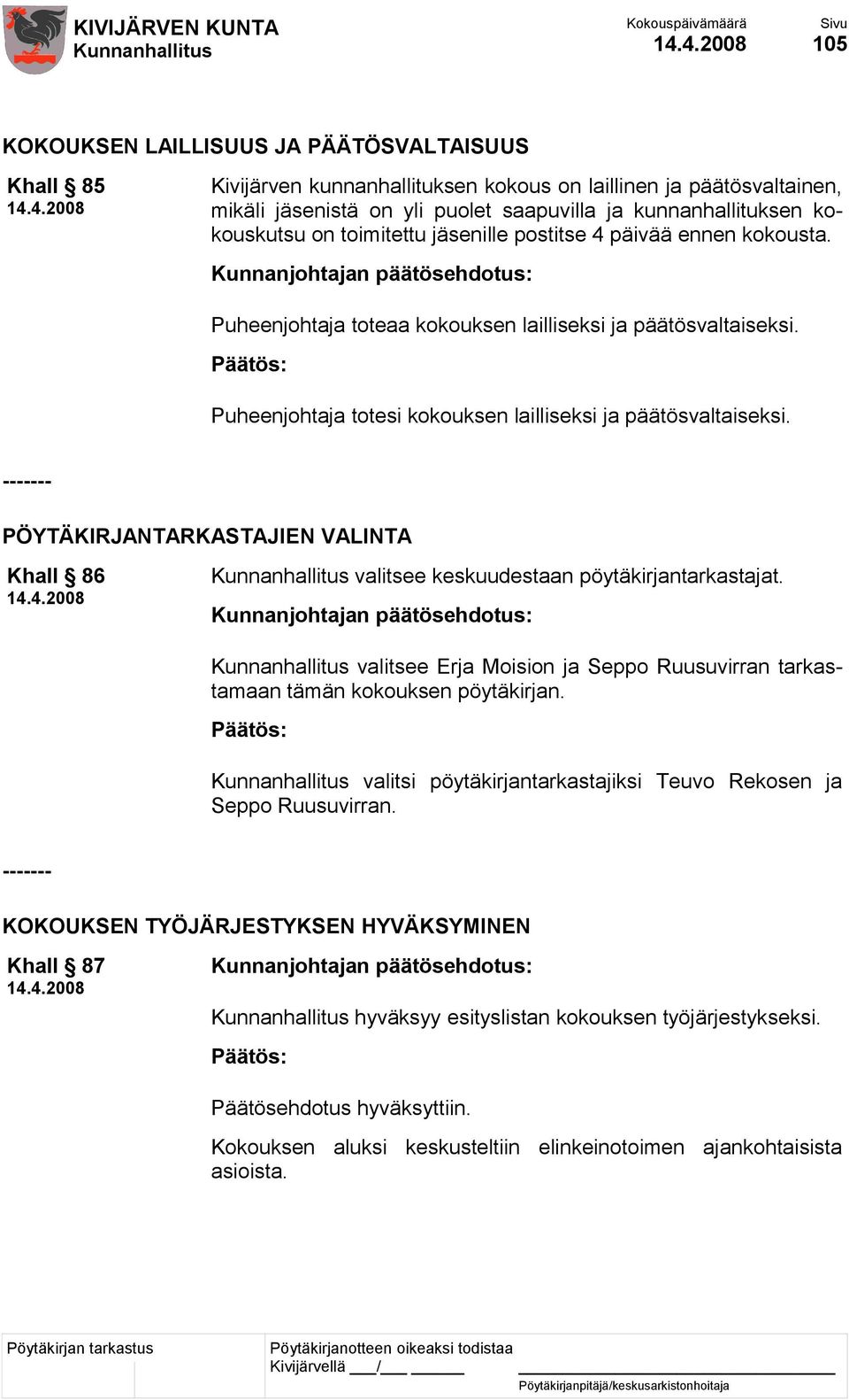 ------- PÖYTÄKIRJANTARKASTAJIEN VALINTA Khall 86 valitsee keskuudestaan pöytäkirjantarkastajat. valitsee Erja Moision ja Seppo Ruusuvirran tarkastamaan tämän kokouksen pöytäkirjan.
