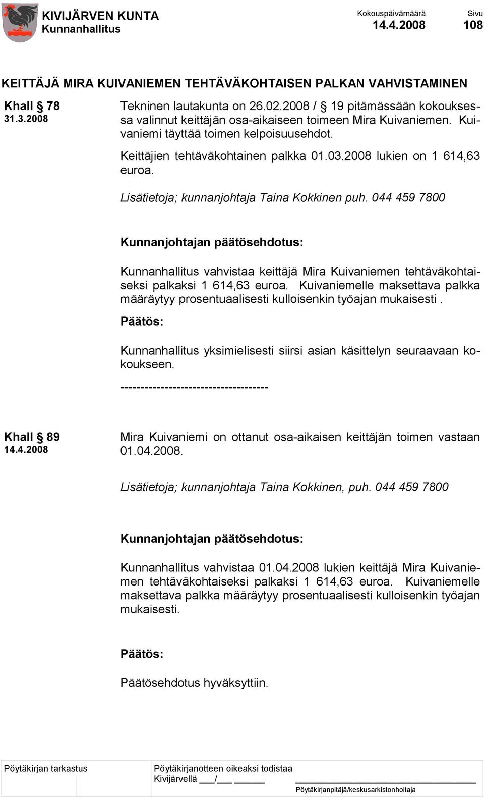 2008 lukien on 1 614,63 euroa. Lisätietoja; kunnanjohtaja Taina Kokkinen puh. 044 459 7800 vahvistaa keittäjä Mira Kuivaniemen tehtäväkohtaiseksi palkaksi 1 614,63 euroa.