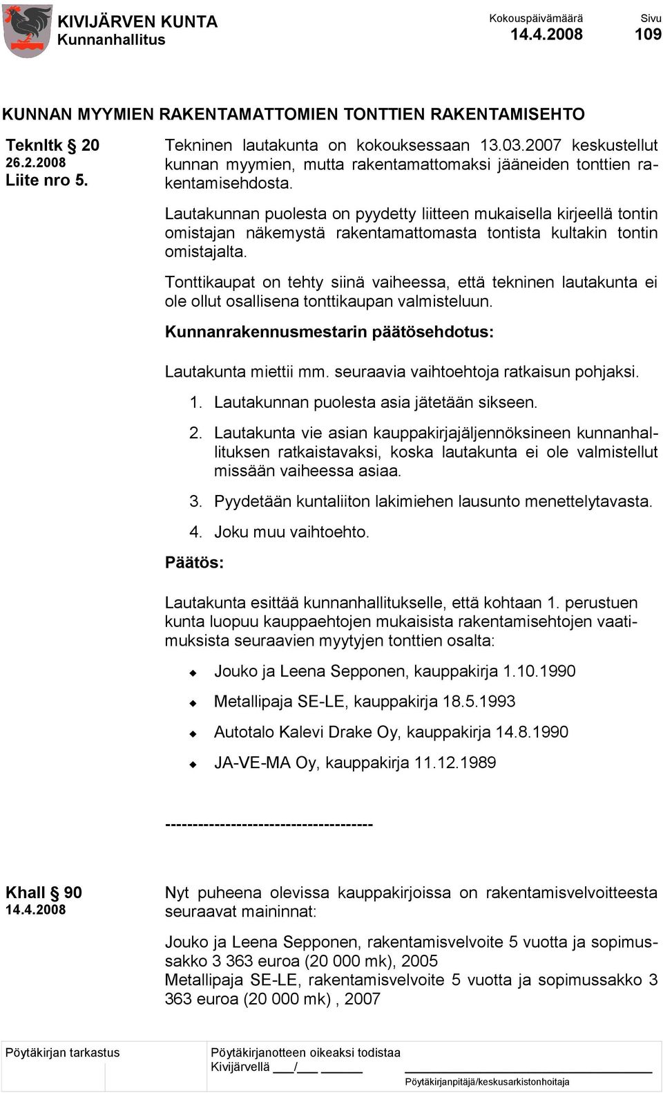 Lautakunnan puolesta on pyydetty liitteen mukaisella kirjeellä tontin omistajan näkemystä rakentamattomasta tontista kultakin tontin omistajalta.