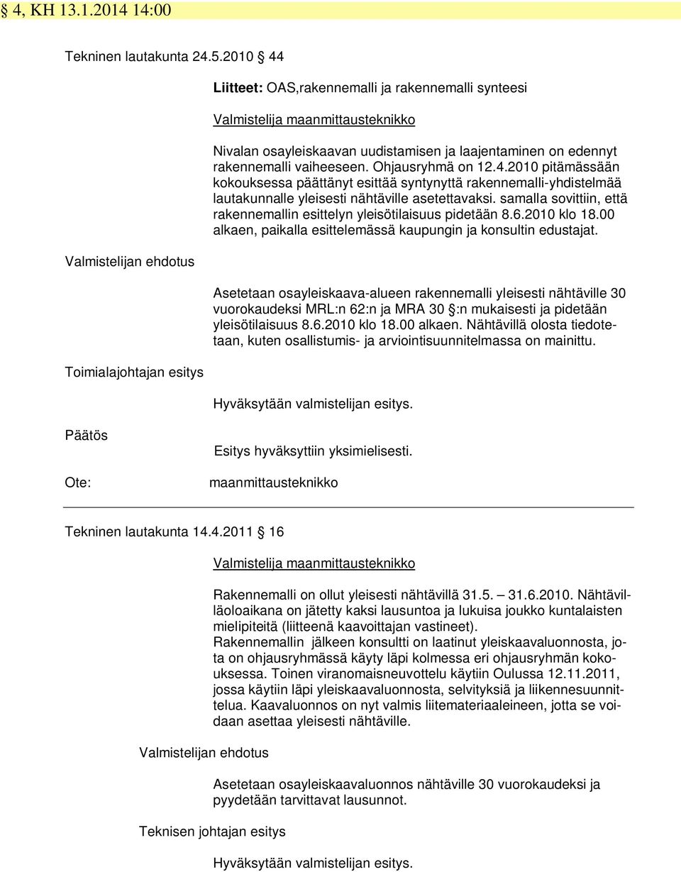 edennyt rakennemalli vaiheeseen. Ohjausryhmä on 12.4.2010 pitämässään kokouksessa päättänyt esittää syntynyttä rakennemalli-yhdistelmää lautakunnalle yleisesti nähtäville asetettavaksi.