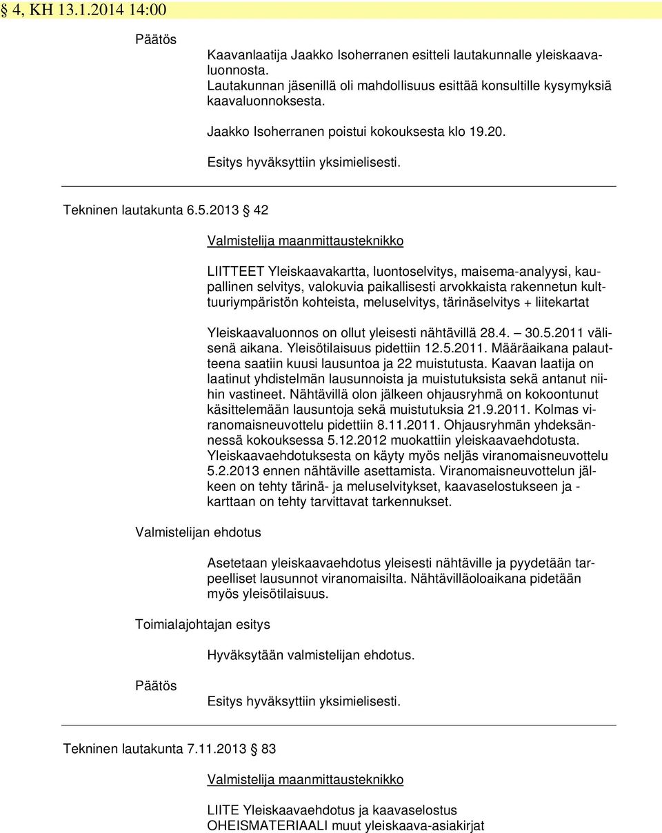 2013 42 Valmistelijan ehdotus Toimialajohtajan esitys Valmistelija maanmittausteknikko LIITTEET Yleiskaavakartta, luontoselvitys, maisema-analyysi, kaupallinen selvitys, valokuvia paikallisesti