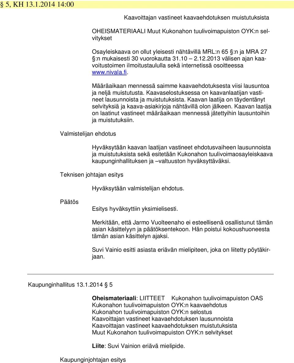 nähtävillä MRL:n 65 :n ja MRA 27 :n mukaisesti 30 vuorokautta 31.10 2.12.2013 välisen ajan kaavoitustoimen ilmoitustaululla sekä internetissä osoitteessa www.nivala.fi.