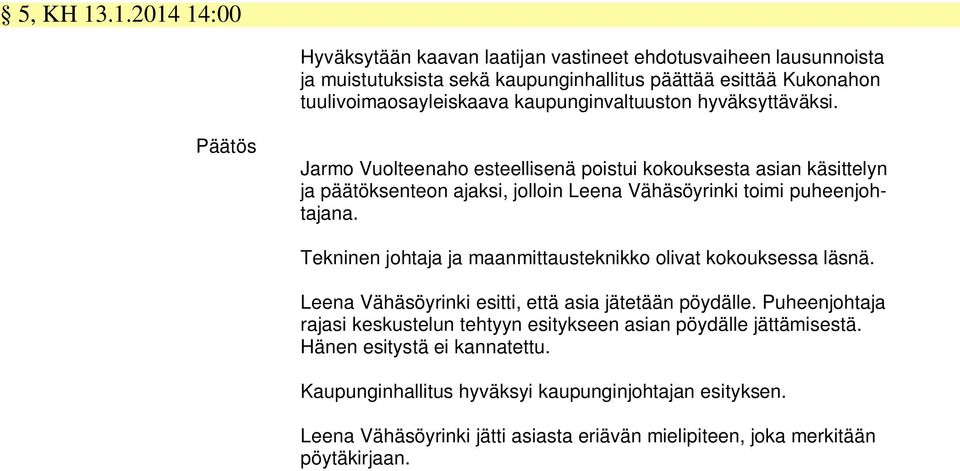 kaupunginvaltuuston hyväksyttäväksi. Jarmo Vuolteenaho esteellisenä poistui kokouksesta asian käsittelyn ja päätöksenteon ajaksi, jolloin Leena Vähäsöyrinki toimi puheenjohtajana.
