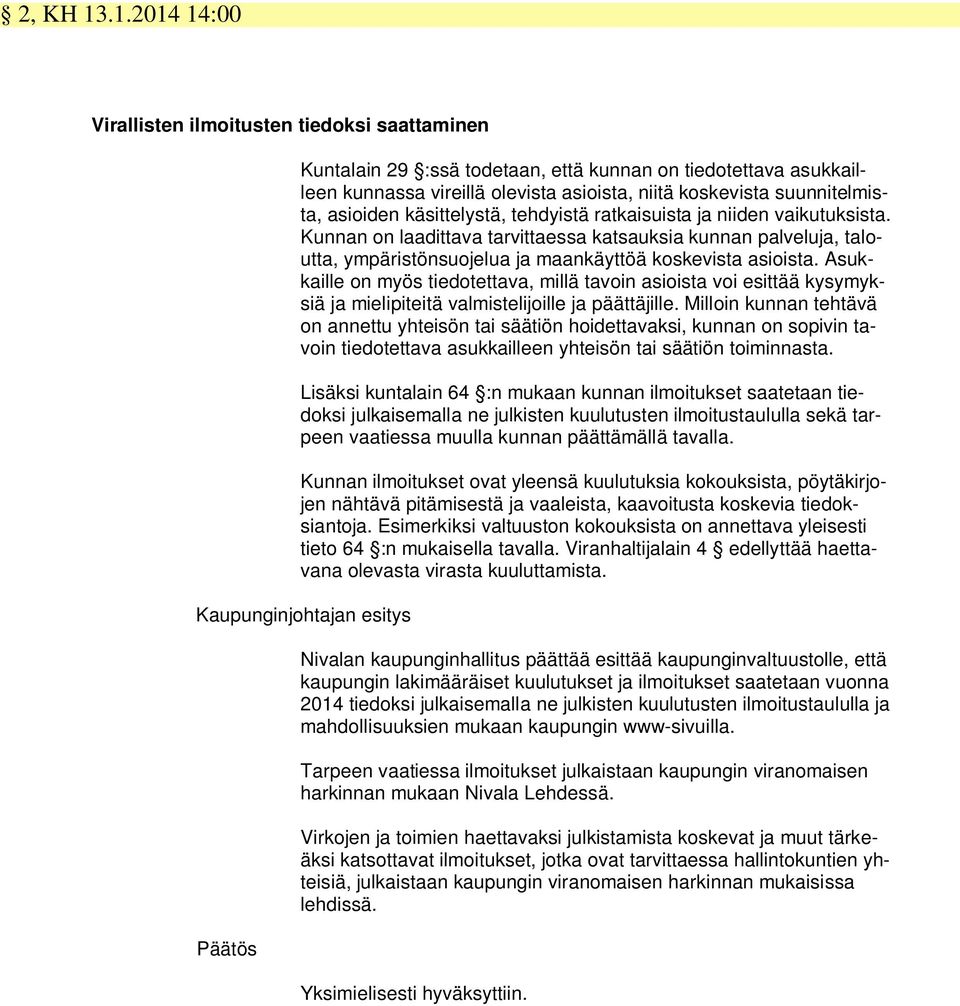 asioiden käsittelystä, tehdyistä ratkaisuista ja niiden vaikutuksista. Kunnan on laadittava tarvittaessa katsauksia kunnan palveluja, taloutta, ympäristönsuojelua ja maankäyttöä koskevista asioista.