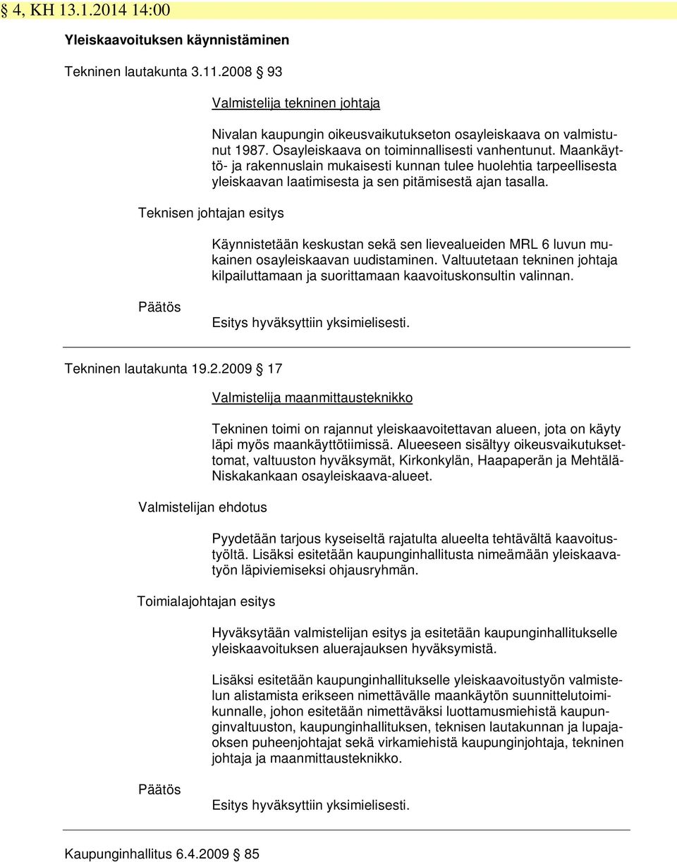 Teknisen johtajan esitys Käynnistetään keskustan sekä sen lievealueiden MRL 6 luvun mukainen osayleiskaavan uudistaminen.