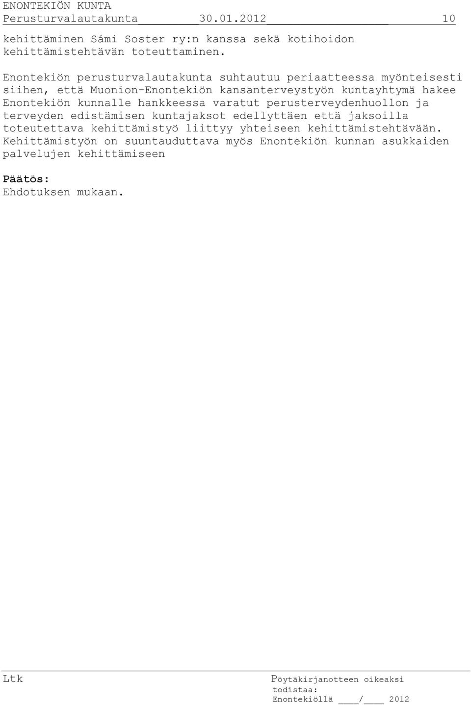 Enontekiön kunnalle hankkeessa varatut perusterveydenhuollon ja terveyden edistämisen kuntajaksot edellyttäen että jaksoilla toteutettava