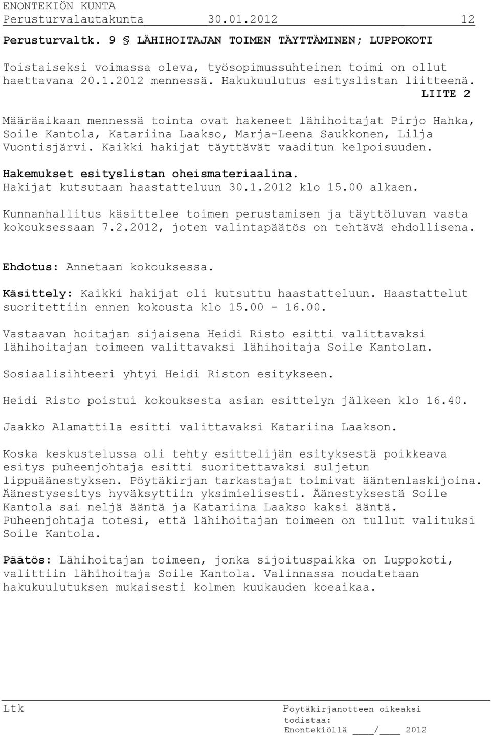 Kaikki hakijat täyttävät vaaditun kelpoisuuden. Hakemukset esityslistan oheismateriaalina. Hakijat kutsutaan haastatteluun 30.1.2012 klo 15.00 alkaen.
