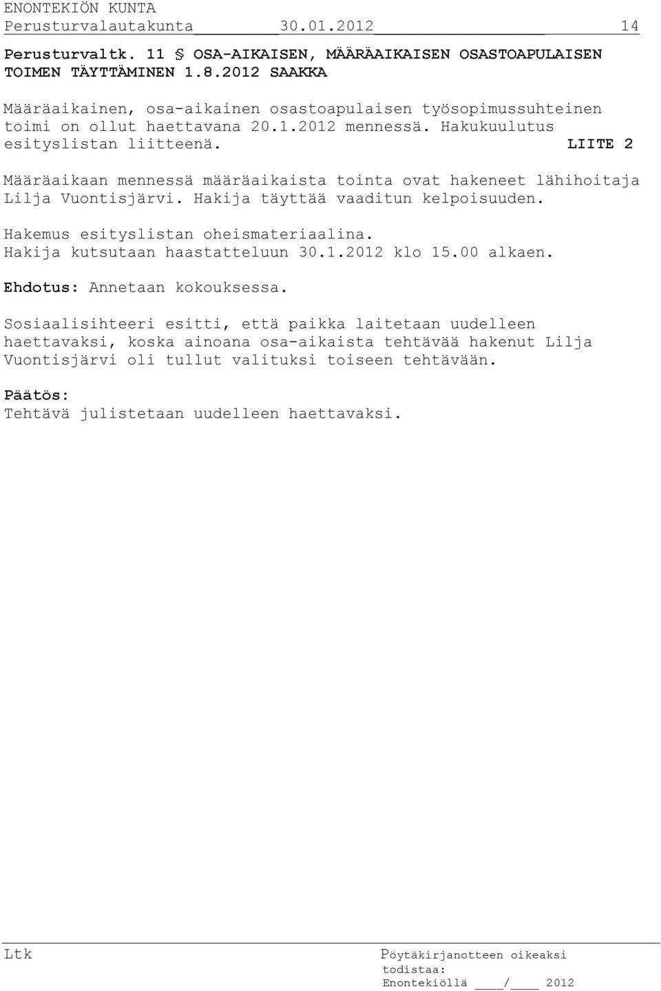 LIITE 2 Määräaikaan mennessä määräaikaista tointa ovat hakeneet lähihoitaja Lilja Vuontisjärvi. Hakija täyttää vaaditun kelpoisuuden. Hakemus esityslistan oheismateriaalina.