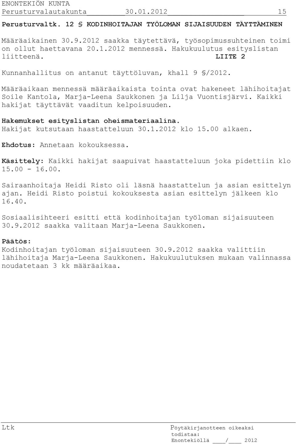 Määräaikaan mennessä määräaikaista tointa ovat hakeneet lähihoitajat Soile Kantola, Marja-Leena Saukkonen ja Lilja Vuontisjärvi. Kaikki hakijat täyttävät vaaditun kelpoisuuden.