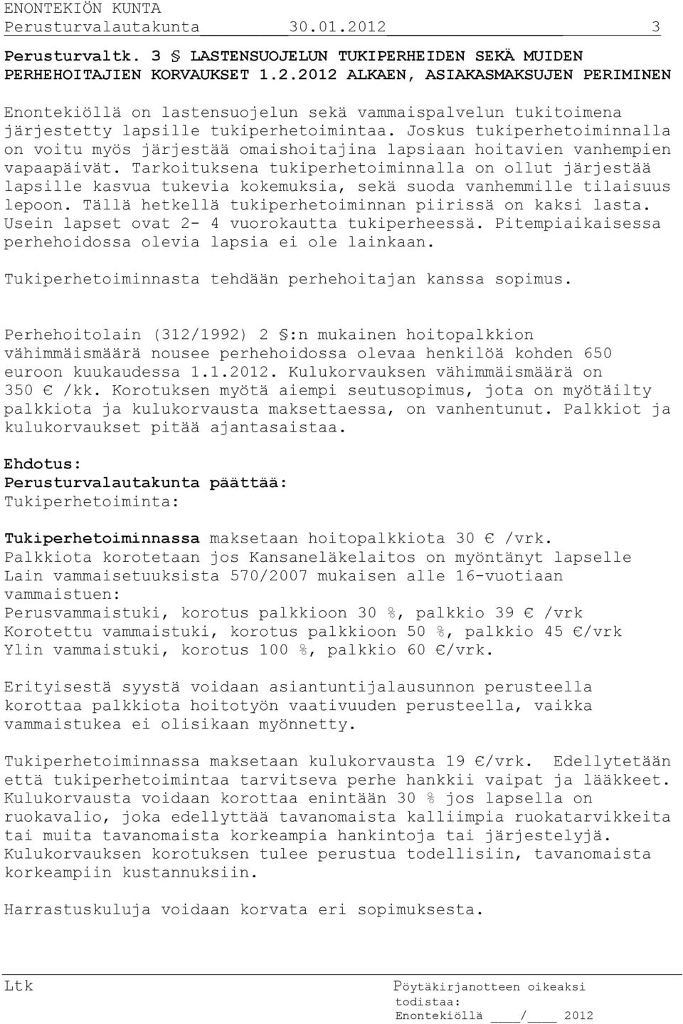 Tarkoituksena tukiperhetoiminnalla on ollut järjestää lapsille kasvua tukevia kokemuksia, sekä suoda vanhemmille tilaisuus lepoon. Tällä hetkellä tukiperhetoiminnan piirissä on kaksi lasta.