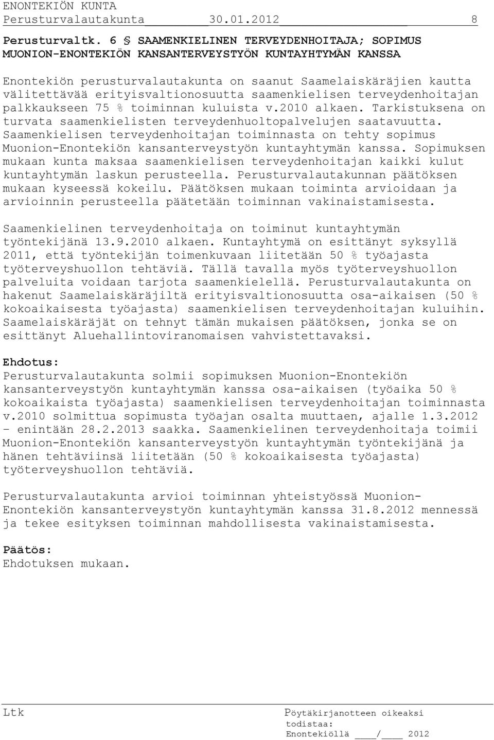 erityisvaltionosuutta saamenkielisen terveydenhoitajan palkkaukseen 75 % toiminnan kuluista v.2010 alkaen. Tarkistuksena on turvata saamenkielisten terveydenhuoltopalvelujen saatavuutta.