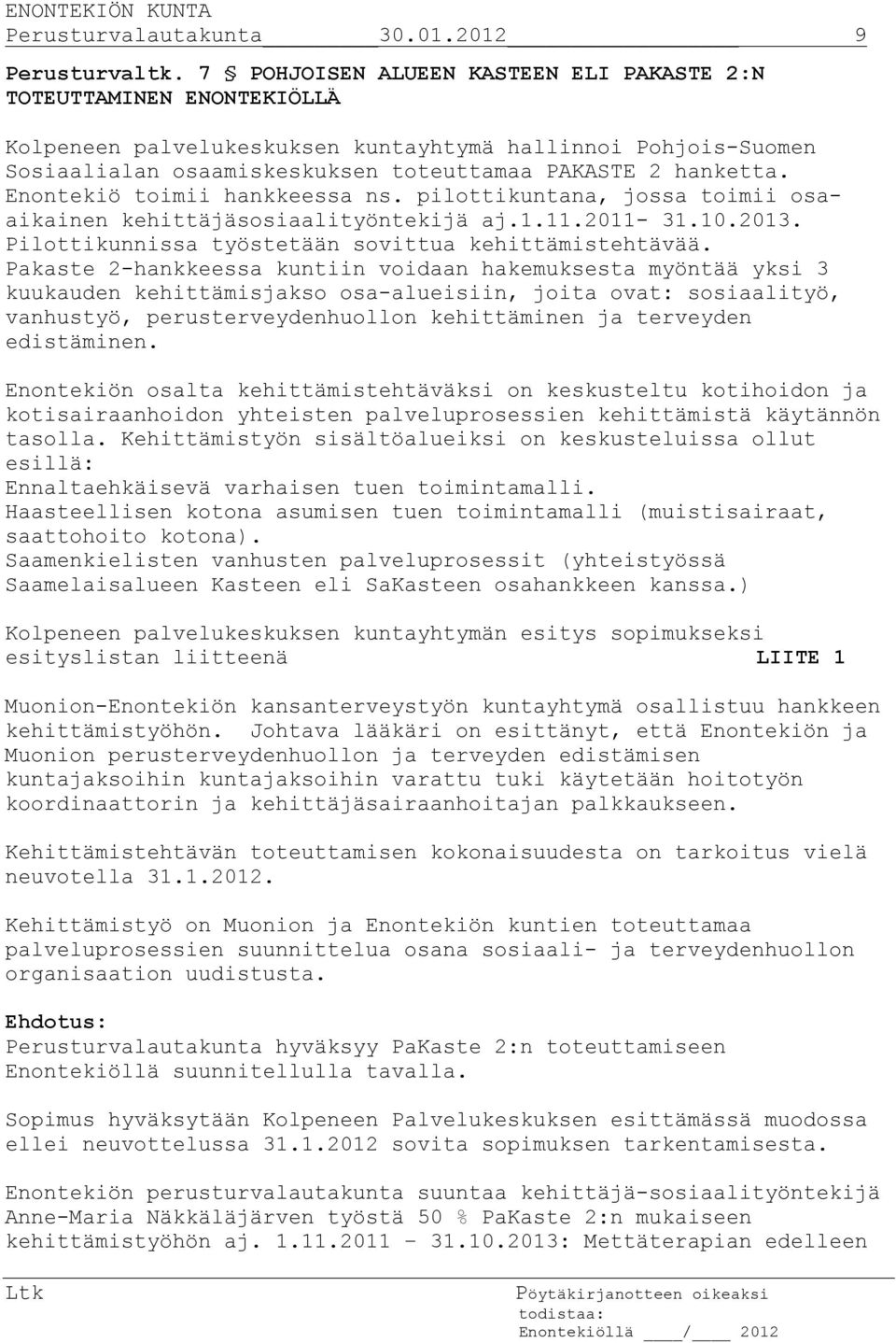 Enontekiö toimii hankkeessa ns. pilottikuntana, jossa toimii osaaikainen kehittäjäsosiaalityöntekijä aj.1.11.2011-31.10.2013. Pilottikunnissa työstetään sovittua kehittämistehtävää.
