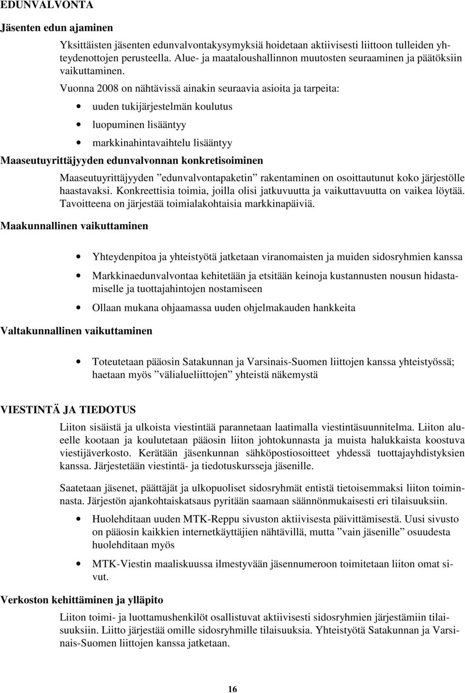 Vuonna 2008 on nähtävissä ainakin seuraavia asioita ja tarpeita: uuden tukijärjestelmän koulutus luopuminen lisääntyy markkinahintavaihtelu lisääntyy Maaseutuyrittäjyyden edunvalvonnan