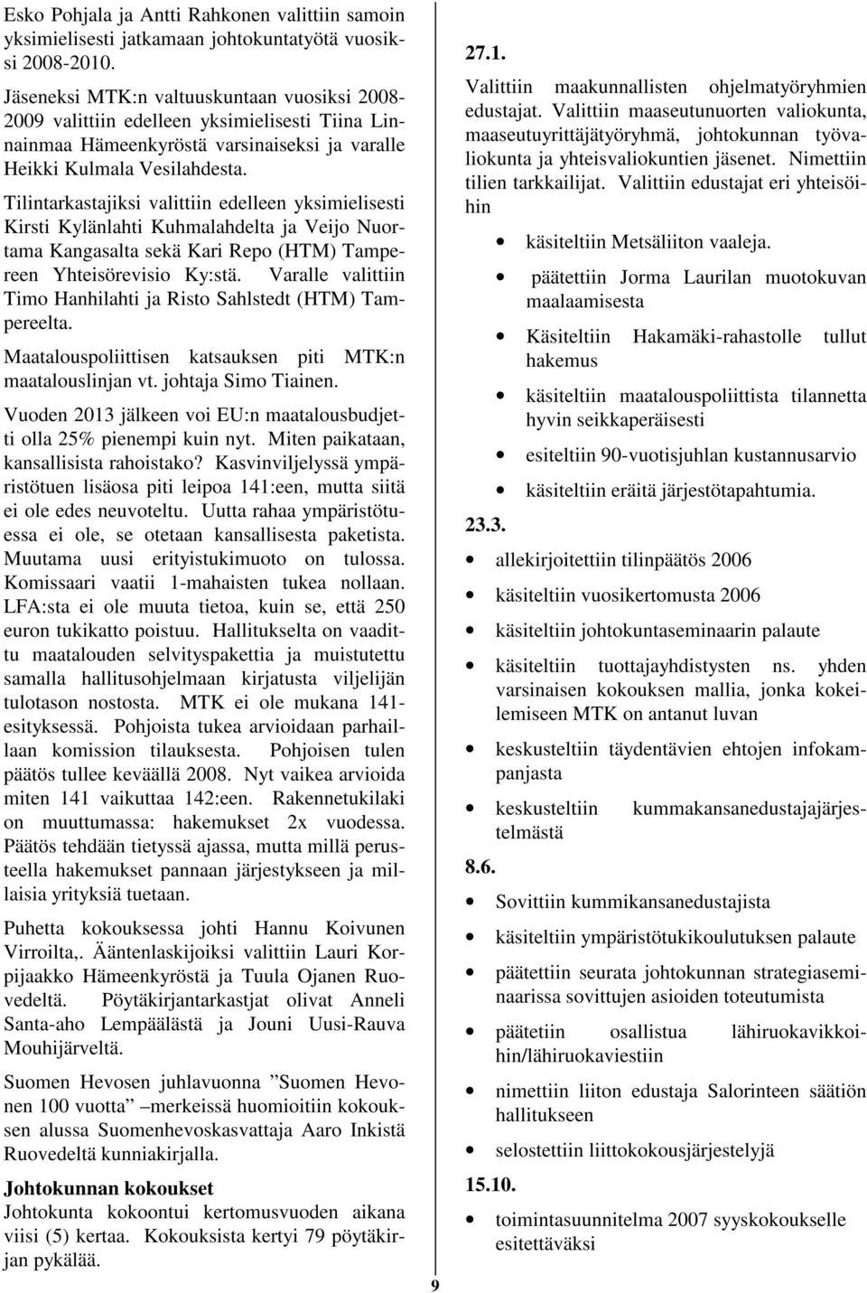 Tilintarkastajiksi valittiin edelleen yksimielisesti Kirsti Kylänlahti Kuhmalahdelta ja Veijo Nuortama Kangasalta sekä Kari Repo (HTM) Tampereen Yhteisörevisio Ky:stä.