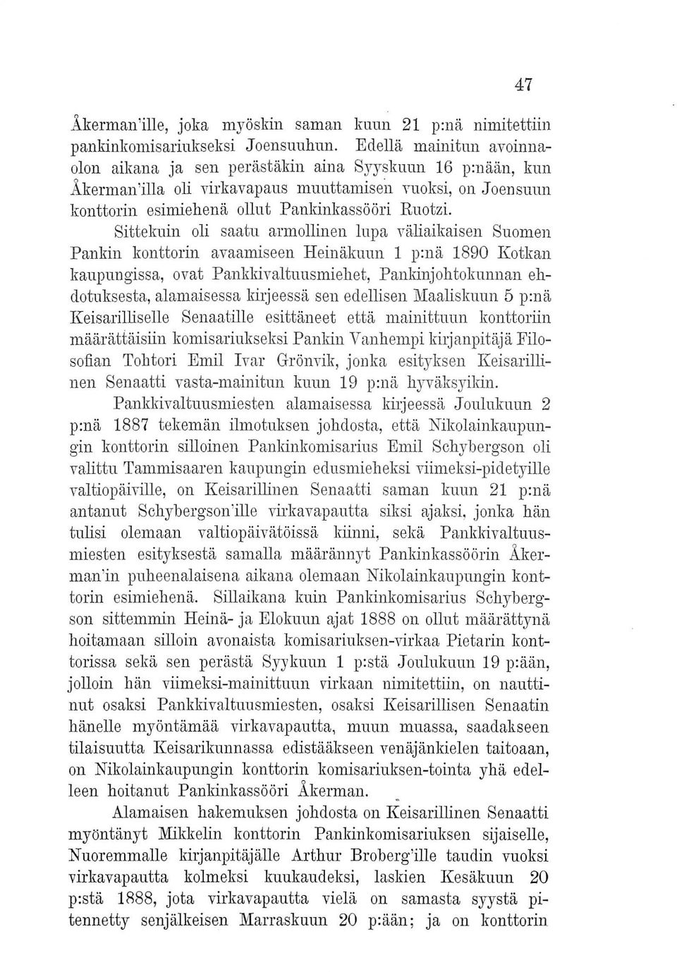 Sittekuin oli saatu armollinen lupa väliaikaisen Suomen Pankin konttorin avaamiseen Heinäkuun 1 p:nä 1890 Kotkan kaupungissa, ovat Pankkivaltuusmiehet, Pankinjohtokunnan ehdotuksesta, alamaisessa