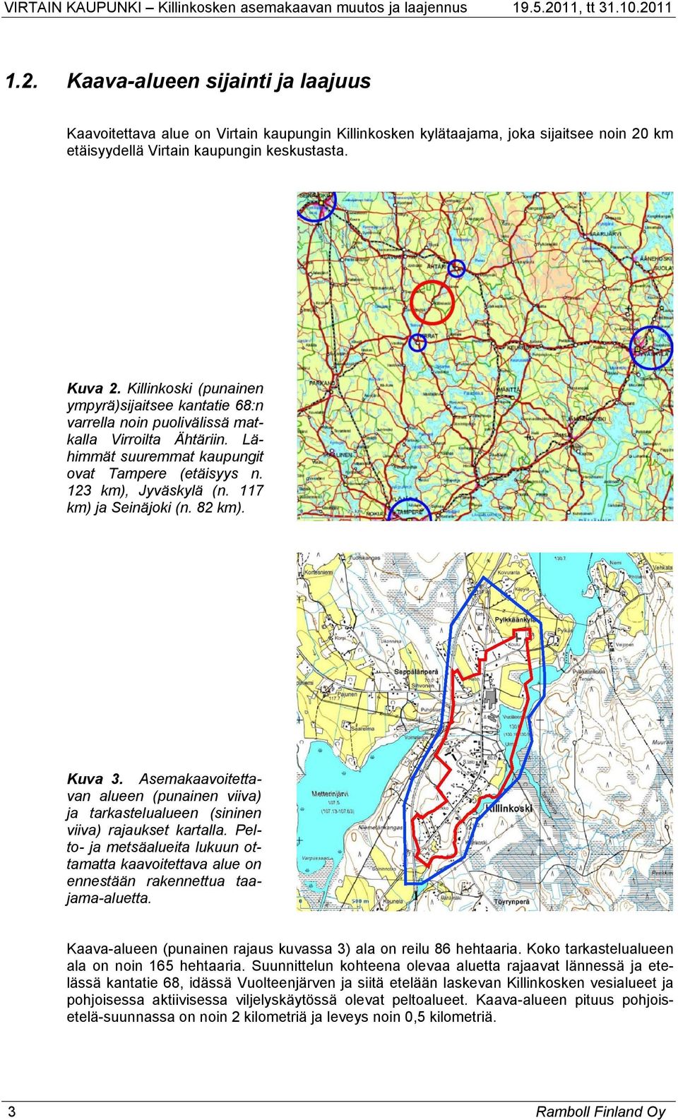 117 km) ja Seinäjoki (n. 82 km). Kuva 3. Asemakaavoitettavan alueen (punainen viiva) ja tarkastelualueen (sininen viiva) rajaukset kartalla.