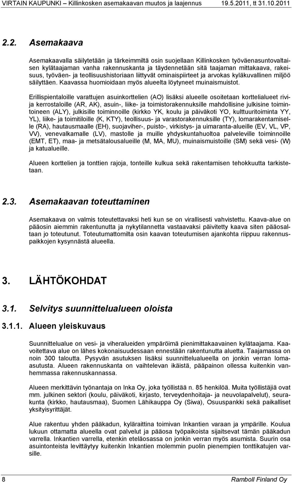 Erillispientaloille varattujen asuinkorttelien (AO) lisäksi alueelle osoitetaan korttelialueet rivija kerrostaloille (AR, AK), asuin-, liike- ja toimistorakennuksille mahdollisine julkisine