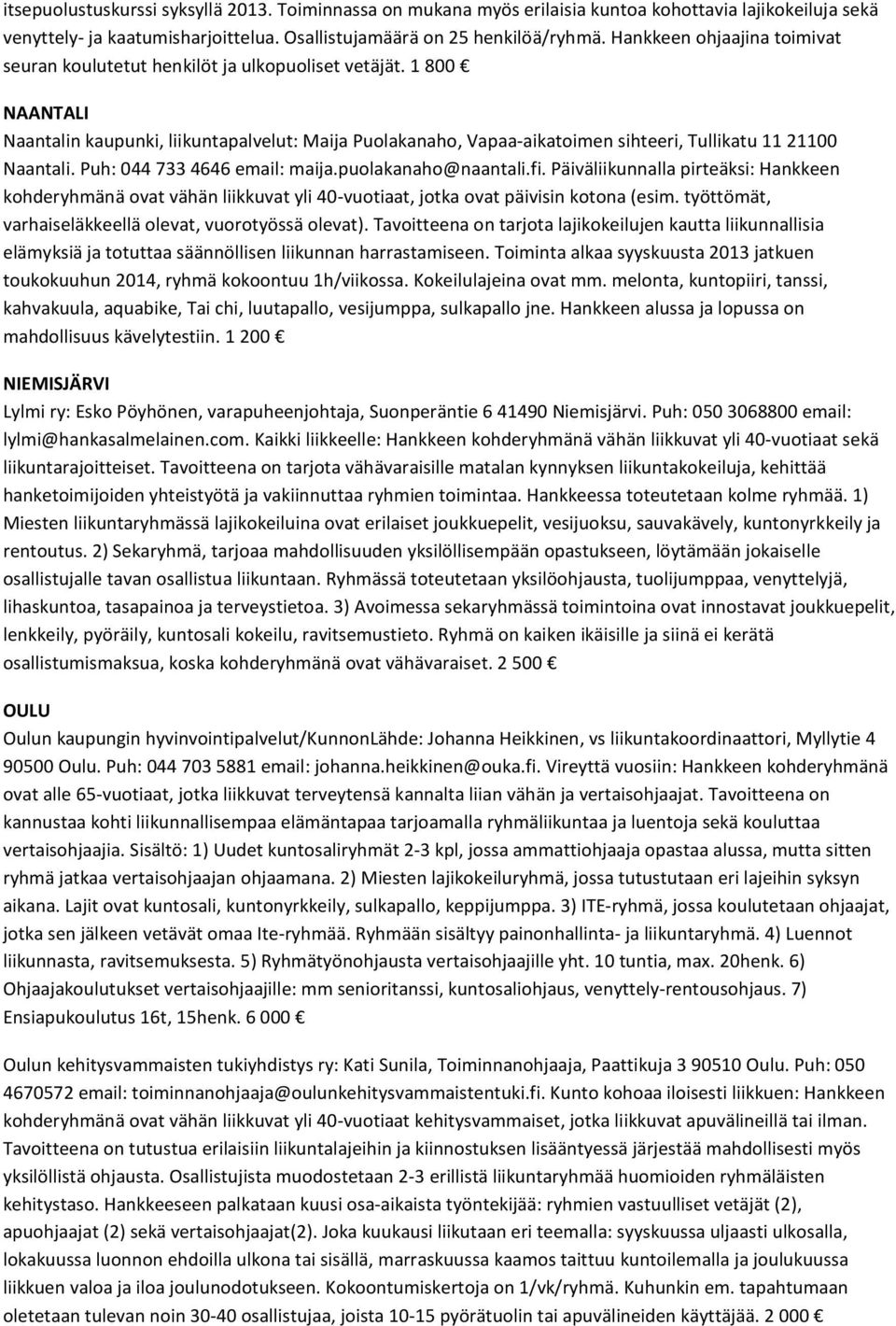 1 800 NAANTALI Naantalin kaupunki, liikuntapalvelut: Maija Puolakanaho, Vapaa-aikatoimen sihteeri, Tullikatu 11 21100 Naantali. Puh: 044 733 4646 email: maija.puolakanaho@naantali.fi.