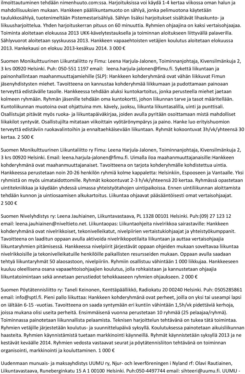 Yhden harjoituskerran pituus on 60 minuuttia. Ryhmien ohjaajina on kaksi vertaisohjaajaa. Toiminta aloitetaan elokuussa 2013 UKK-kävelytestauksella ja toiminnan aloitukseen liittyvällä palaverilla.