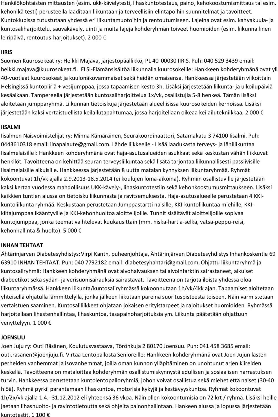 kahvakuula- ja kuntosaliharjoittelu, sauvakävely, uinti ja muita lajeja kohderyhmän toiveet huomioiden (esim. liikunnallinen leiripäivä, rentoutus-harjoitukset).