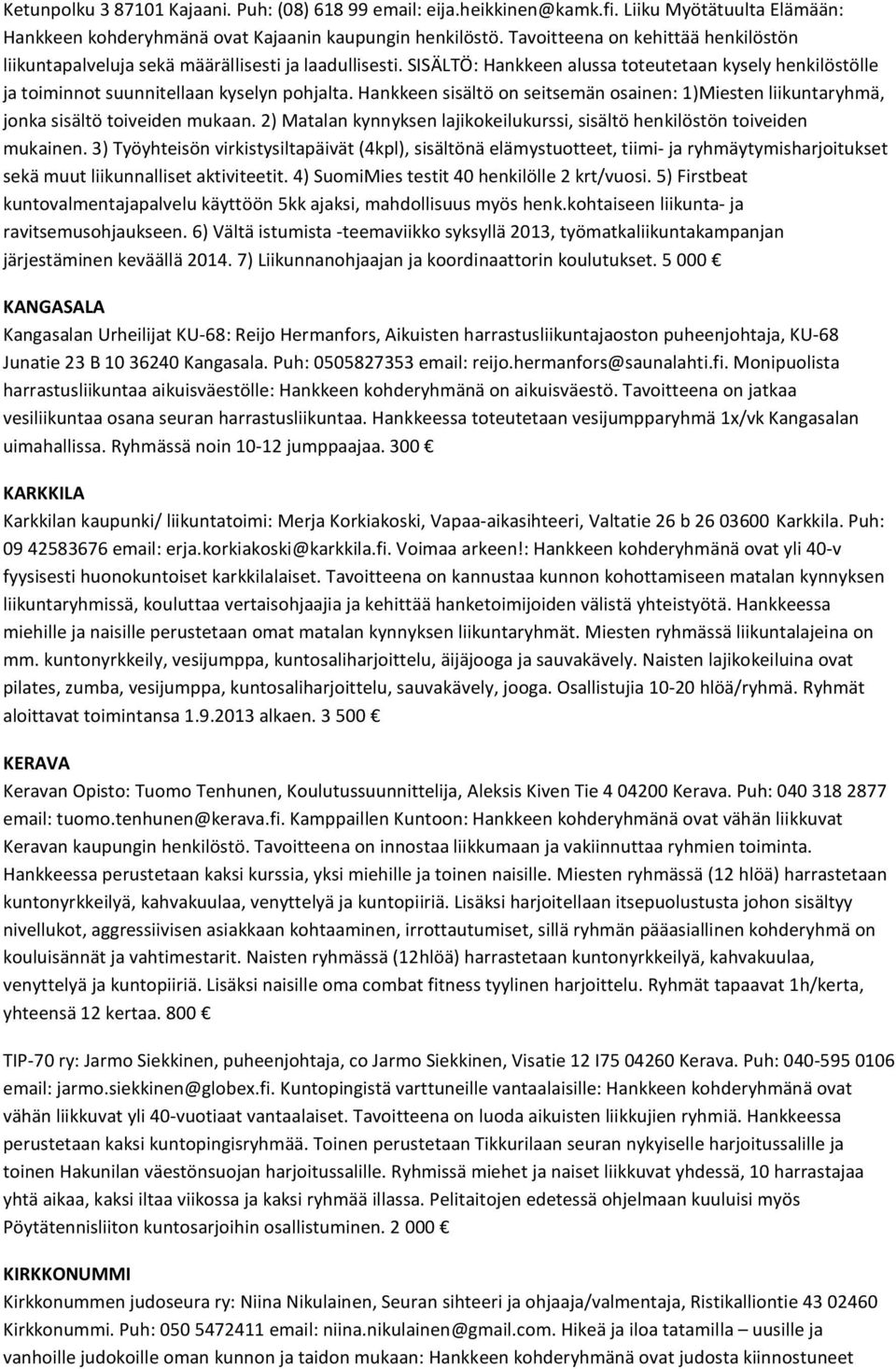 Hankkeen sisältö on seitsemän osainen: 1)Miesten liikuntaryhmä, jonka sisältö toiveiden mukaan. 2) Matalan kynnyksen lajikokeilukurssi, sisältö henkilöstön toiveiden mukainen.