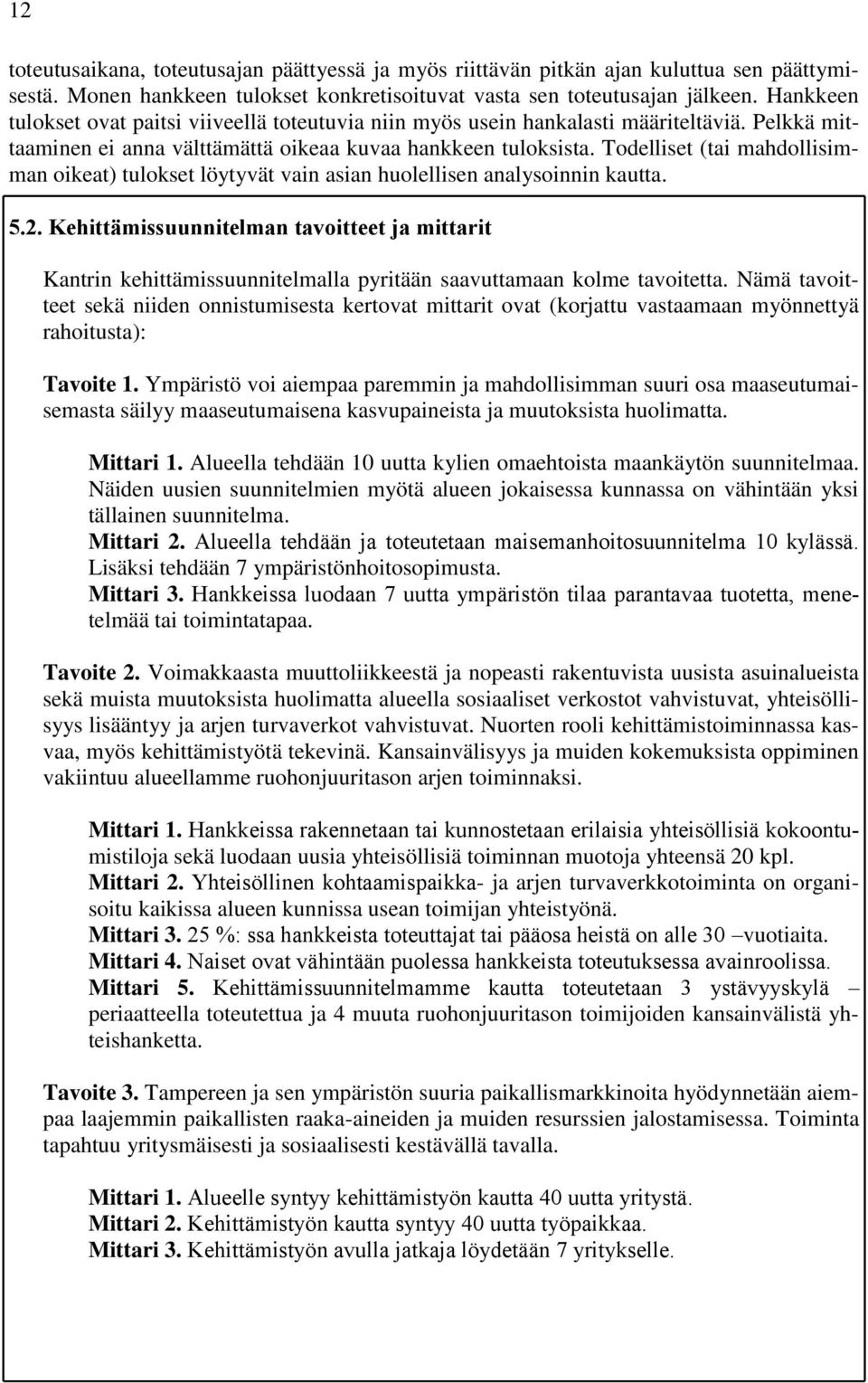 Todelliset (tai mahdollisimman oikeat) tulokset löytyvät vain asian huolellisen analysoinnin kautta. 5.2.