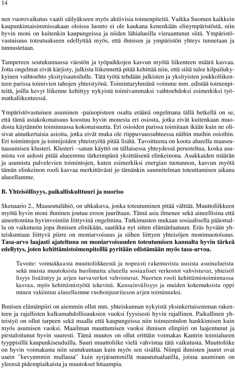 Ympäristövastuisuus toteutuakseen edellyttää myös, että ihmisen ja ympäristön yhteys tunnetaan ja tunnustetaan. Tampereen seutukunnassa väestön ja työpaikkojen kasvun myötä liikenteen määrä kasvaa.