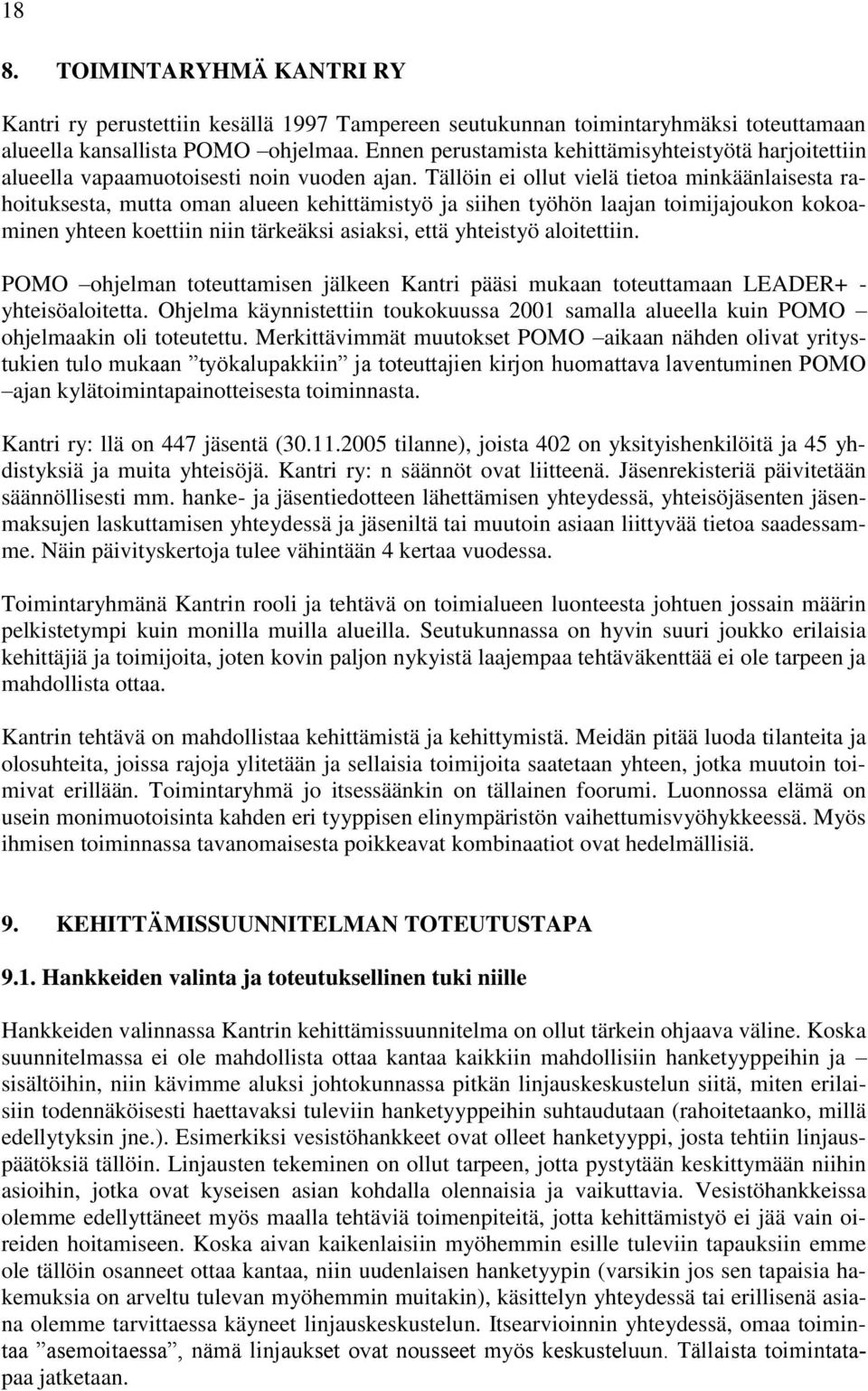 Tällöin ei ollut vielä tietoa minkäänlaisesta rahoituksesta, mutta oman alueen kehittämistyö ja siihen työhön laajan toimijajoukon kokoaminen yhteen koettiin niin tärkeäksi asiaksi, että yhteistyö